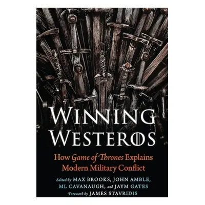 "Winning Westeros: How Game of Thrones Explains Modern Military Conflict" - "" ("Brooks Max")(Pa