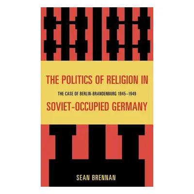 "The Politics of Religion in Soviet-Occupied Germany: The Case of Berlin-Brandenburg 1945-1949" 