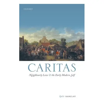 "Caritas: Neighbourly Love and the Early Modern Self" - "" ("Barclay Katie")(Pevná vazba)