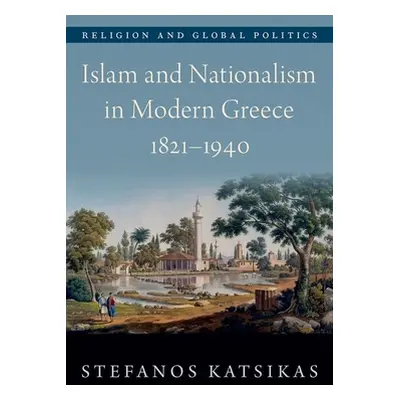 "Islam and Nationalism in Modern Greece, 1821-1940" - "" ("Katsikas Stefanos")(Pevná vazba)