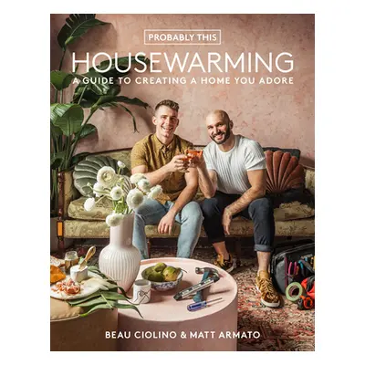 "Probably This Housewarming: A Guide to Creating a Home You Adore" - "" ("Ciolino Beau")(Pevná v