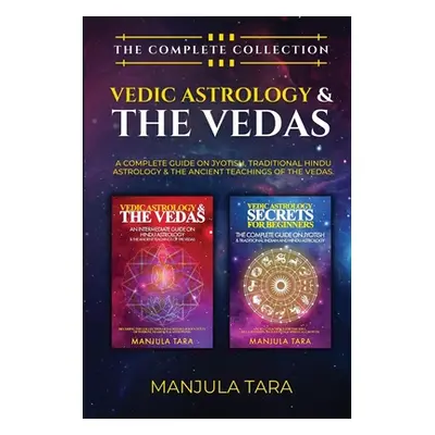 "Vedic Astrology & The Vedas: The Complete Collection. A Complete Guide on Jyotish, Traditional 