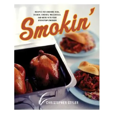 "Smokin': Recipes for Smoking Ribs, Salmon, Chicken, Mozzarella, and More with Your Stovetop Smo