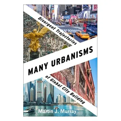 "Many Urbanisms: Divergent Trajectories of Global City Building" - "" ("Murray Martin J.")(Paper