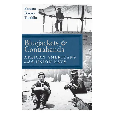 "Bluejackets and Contrabands: African Americans and the Union Navy" - "" ("Tomblin Barbara Brook