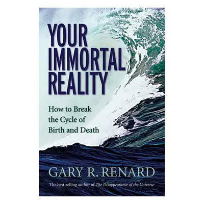 "Your Immortal Reality: How to Break the Cycle of Birth and Death" - "" ("Renard Gary R.")(Paper