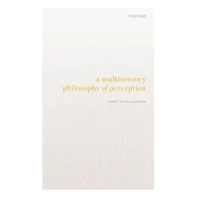 "A Multisensory Philosophy of Perception" - "" ("O'Callaghan Casey")(Paperback)