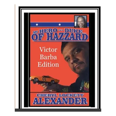 "My Hero Is a Duke...of Hazzard Victor Barba Edition" - "" ("Alexander Cheryl Lockett")(Paperbac