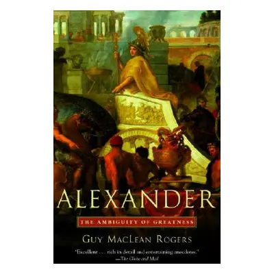 "Alexander: The Ambiguity of Greatness" - "" ("Rogers Guy MacLean")(Paperback)