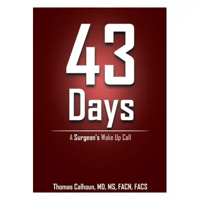 "43 Days: A Surgeon's Wake up Call" - "" ("Calhoun Facn Facs Thomas")(Paperback)