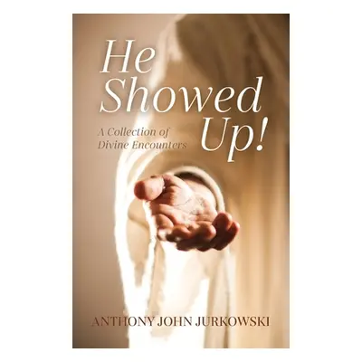 "He Showed Up!: A Collection of Divine Encounters" - "" ("Jurkowski Anthony John")(Paperback)