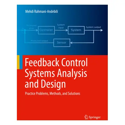 "Feedback Control Systems Analysis and Design: Practice Problems, Methods, and Solutions" - "" (