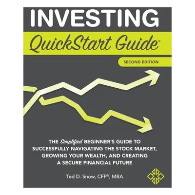 "Investing QuickStart Guide - 2nd Edition: The Simplified Beginner's Guide to Successfully Navig