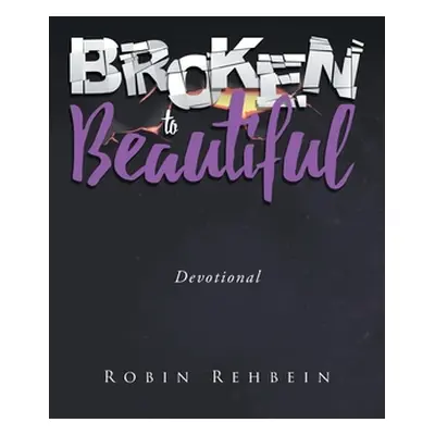 "Broken to Beautiful" - "" ("Rehbein Robin")(Paperback)