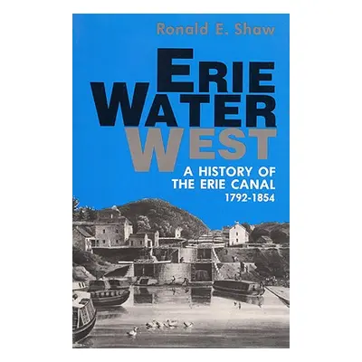 "Erie Water West: A History of the Erie Canal, 1792-1854" - "" ("Shaw Ronald E.")(Paperback)