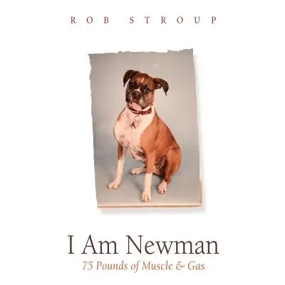 "I Am Newman: 75 Pounds of Muscle & Gas" - "" ("Stroup Rob")(Paperback)