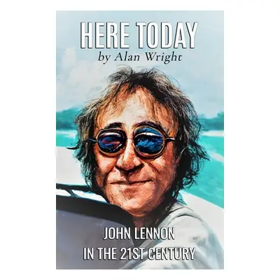 "Here Today: John Lennon in the 21st Century" - "" ("Wright Alan")(Paperback)