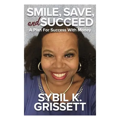 "Smile, Save, and Succeed: A Plan for Success with Money" - "" ("Grissett Sybil K.")(Paperback)