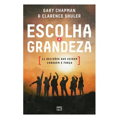 "Escolha a grandeza: 11 decises que exigem coragem e fora" - "" ("Chapman Gary")(Paperback)