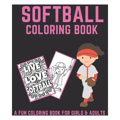 "Softball Coloring Book: A Fun Coloring Book For Girls & Adult Softball Players And Fans" - "" (