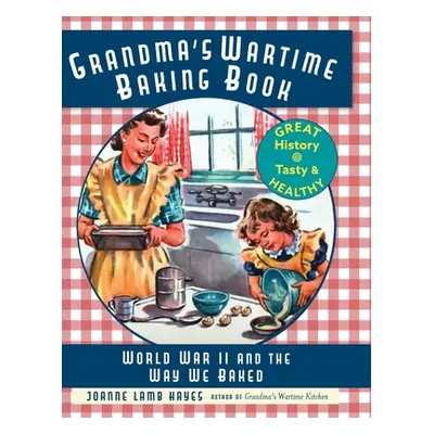 "Grandma's Wartime Baking Book: World War II and the Way We Baked" - "" ("Hayes Joanne Lamb")(Pe