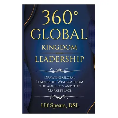 "360' Global Kingdom Leadership: Drawing Global Leadership Wisdom from the Ancients and the Mark