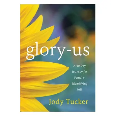 "Glory-Us: A 40 Day Journey for Female-Identifying Folk" - "" ("Tucker Jody")(Paperback)