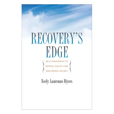 "Recovery's Edge: An Ethnography of Mental Health Care and Moral Agency" - "" ("Myers Neely Laur