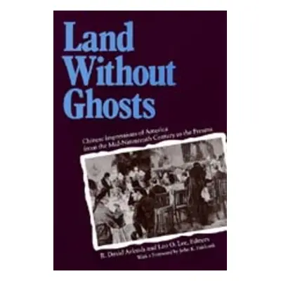 "Land Without Ghosts: Chinese Impressions of America from the Mid-Nineteenth Century to the Pres