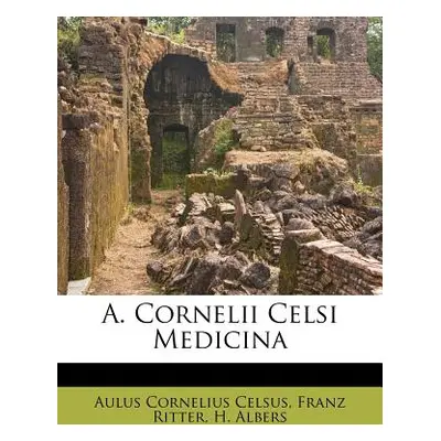 "A. Cornelii Celsi Medicina" - "" ("Celsus Aulus Cornelius")(Paperback)