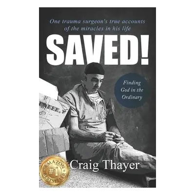 "Saved: One Trauma Surgeon's True Accounts of the Miracles in His Life" - "" ("Thayer Craig")(Pa