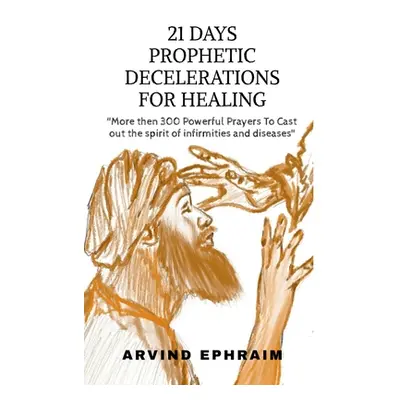 "21 Days Prophetic Declarations for Healing" - "" ("Ephraim Arvind")(Paperback)