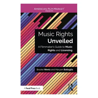 "Music Rights Unveiled: A Filmmaker's Guide to Music Rights and Licensing" - "" ("Wentz Brooke")