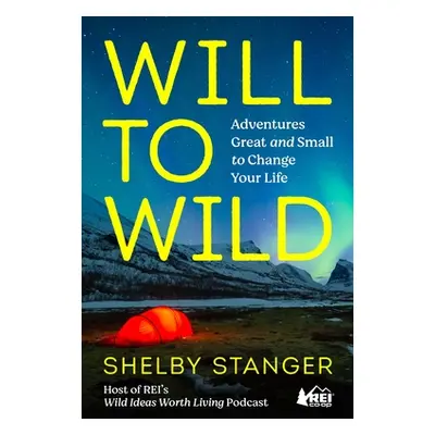 "Will to Wild: Adventures Great and Small to Change Your Life" - "" ("Stanger Shelby")(Pevná vaz