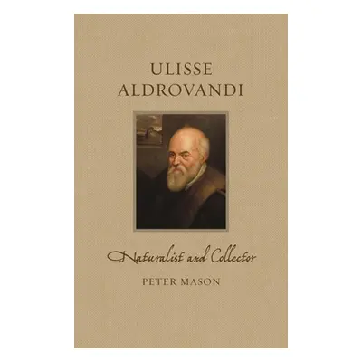 "Ulisse Aldrovandi: Naturalist and Collector" - "" ("Mason Peter")(Pevná vazba)