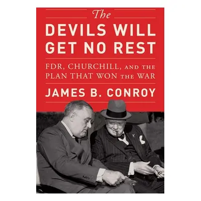 "The Devils Will Get No Rest: Fdr, Churchill, and the Plan That Won the War" - "" ("Conroy James