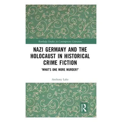 "Nazi Germany and the Holocaust in Historical Crime Fiction: 'What's One More Murder?'" - "" ("L