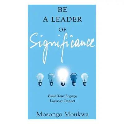 "Be a Leader of Significance: Build Your Legacy, Leave an Impact" - "" ("Moukwa Mosongo")(Paperb