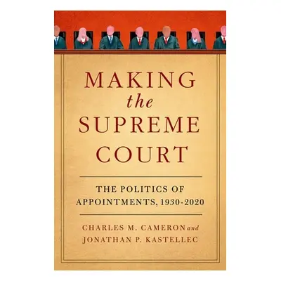 "Making the Supreme Court: The Politics of Appointments, 1930-2020" - "" ("Cameron Charles M.")(