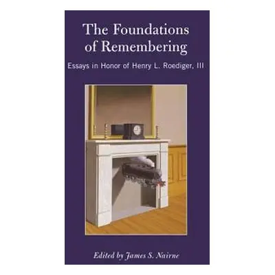 "The Foundations of Remembering: Essays in Honor of Henry L. Roediger, III" - "" ("Nairne James 