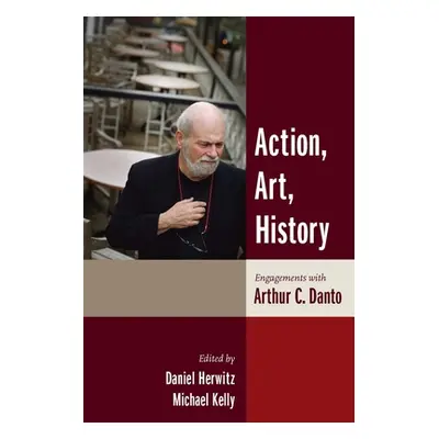 "Action, Art, History: Engagements with Arthur C. Danto" - "" ("Herwitz Daniel")(Pevná vazba)