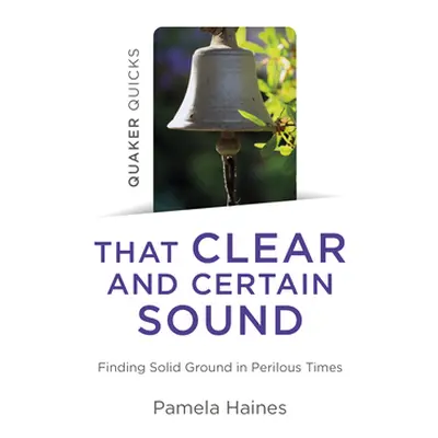 "Quaker Quicks - That Clear and Certain Sound: Finding Solid Ground in Perilous Times" - "" ("Ha