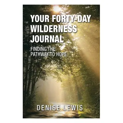 "Your Forty-Day Wilderness Journal: Finding the Pathway to Hope" - "" ("Lewis Denise")(Pevná vaz