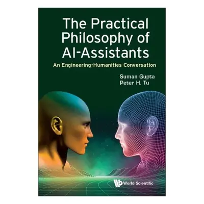 "Practical Philosophy of Ai-Assistants, The: An Engineering-Humanities Conversation" - "" ("Gupt