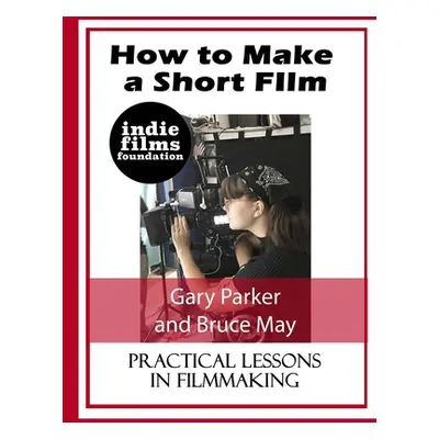 "How to Make a Short Film" - "" ("Parker Gary")(Paperback)