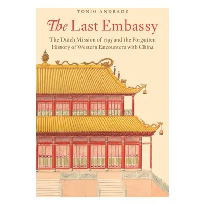 "The Last Embassy: The Dutch Mission of 1795 and the Forgotten History of Western Encounters wit