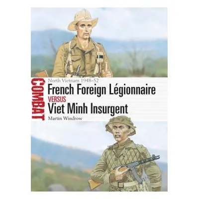 "French Foreign Lgionnaire Vs Viet Minh Insurgent: North Vietnam 1948-52" - "" ("Windrow Martin"