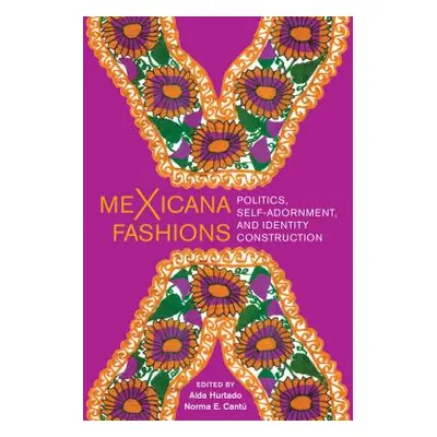 "meXicana Fashions: Politics, Self-Adornment, and Identity Construction" - "" ("Hurtado Ada")(Pa