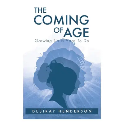 "The Coming of Age: Growing Up is Hard To Do" - "" ("Henderson Desiray")(Paperback)