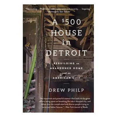 "A $500 House in Detroit: Rebuilding an Abandoned Home and an American City" - "" ("Philp Drew")